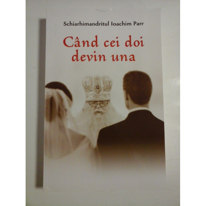 CAND CEI DOI DEVIN UNA  -  SCHIARHIMANDRITUL IOACHIM PARR